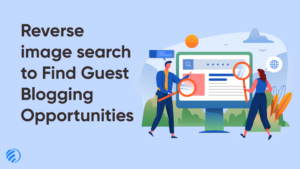 Reverse image search to Find Guest Blogging Opportunities